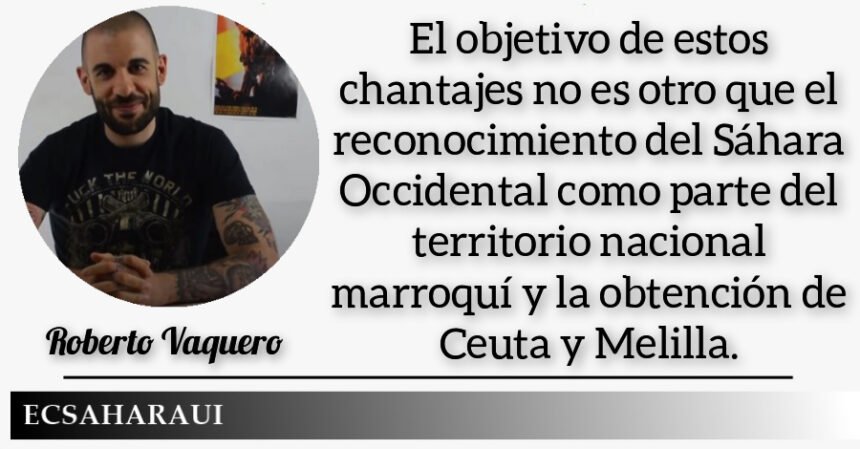 OPINIÓN Por Roberto Vaquero/ECS | Marruecos y sus chantajes a España. Objetivo: El Sáhara Occidental, Ceuta y Melilla