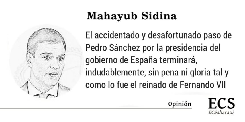 OPINIÓN DE Mahayub Sidina: Pedro Sánchez o el Fernando VII (el rey felón) del Siglo XXI