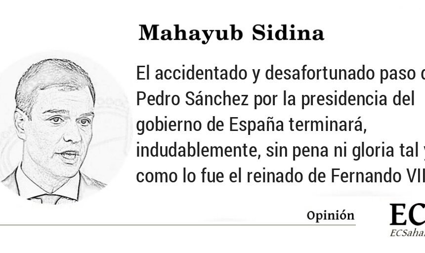 OPINIÓN DE Mahayub Sidina: Pedro Sánchez o el Fernando VII (el rey felón) del Siglo XXI