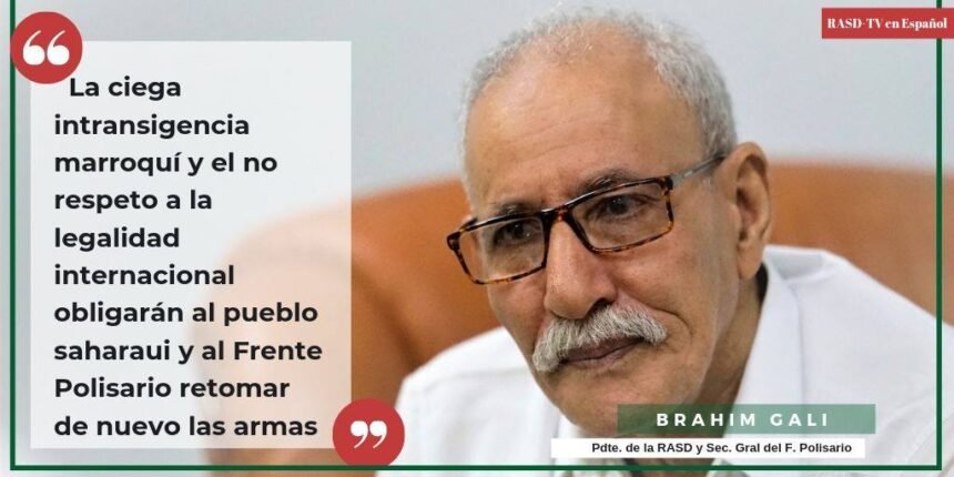 Brahim Gali: “La ciega intransigencia marroquí y el no respeto a la legalidad internacional obligaran al pueblo saharaui y al F. Polisario retomar de nuevo las armas” – Rasd-Tv en español