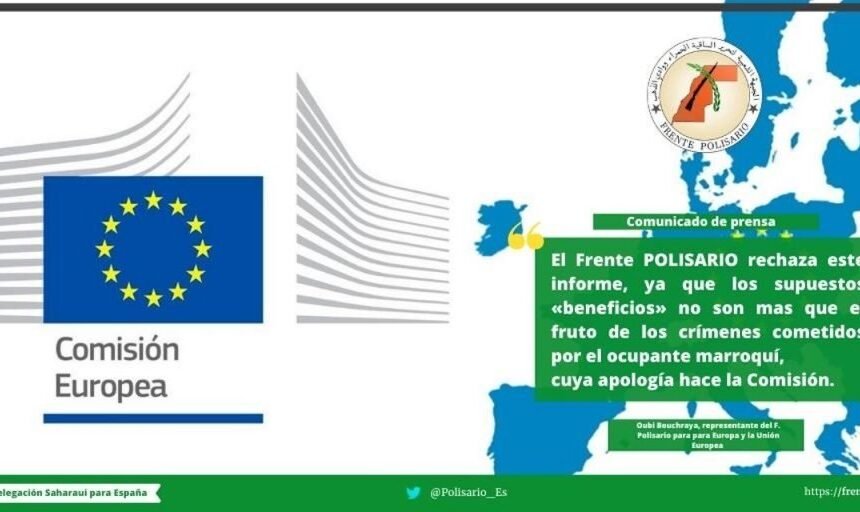 El Frente Polisario expresa su rechazo al informe de la Comisión Europea sobre el Sahara Occidental, ya que los supuestos «beneficios» no son mas que el fruto de los crímenes cometidos por el ocupante marroquí, cuya apología hace la Comisión