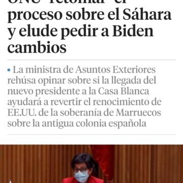 GOBIERNO PSOE-UP: Exteriores reclama a la ONU «retomar» el proceso sobre el Sáhara y elude pedir a Biden cambios sobre la decisión de Trump sobre el Sahara Occidental