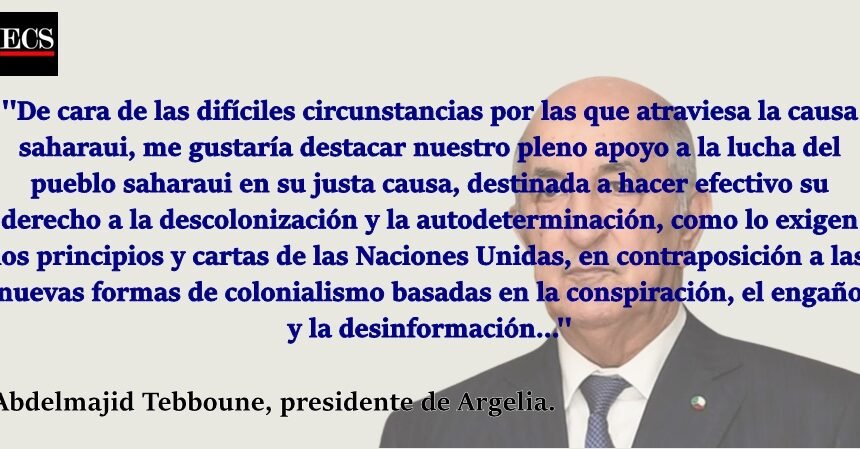 Tebboune: »De cara de las difíciles circunstancias por las que atraviesa la causa saharaui, me gustaría destacar nuestro pleno apoyo a la lucha del pueblo saharaui»