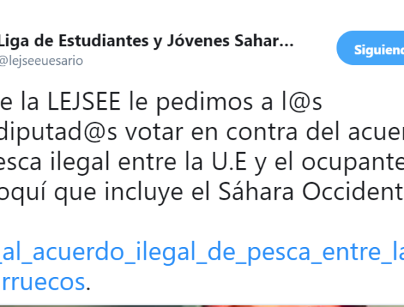 wederfreds La Liga de Estudiantes y Jóvenes Saharauis en España @lejseeuesario pide a l@s eurodiputad@s votar en contra del acuerdo de pesca ilegal entre la U.E y el ocupante marroquí que incluye el Sáhara Occidental.