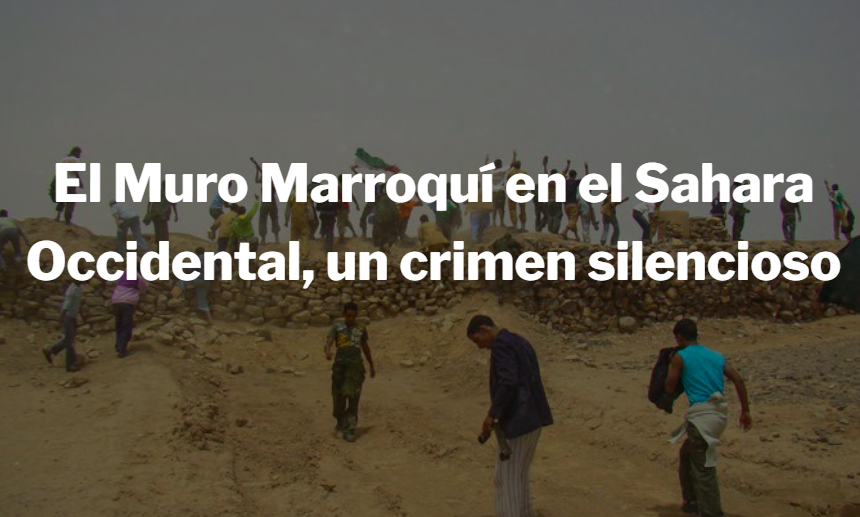 El Muro Marroquí en el Sahara Occidental, un crimen silencioso – Resistencia, no Muros