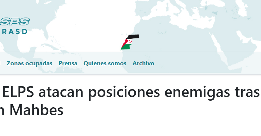 Unidades del ELPS atacan posiciones enemigas tras el Muro de la Vergüenza, en Mahbes | Sahara Press Service (SPS)