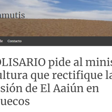 El POLISARIO pide al ministro de Cultura que rectifique la inclusión de El Aaiún en Marruecos | Contramutis