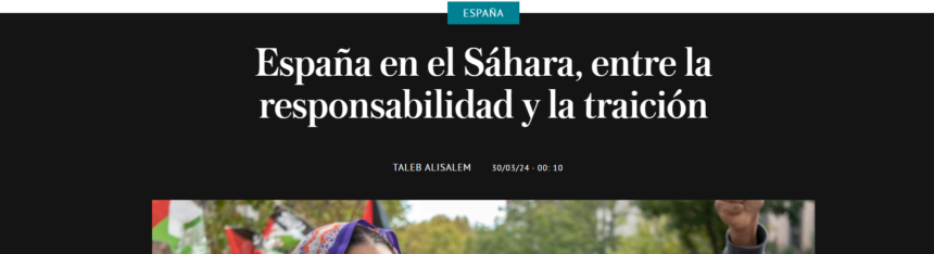 España en el Sáhara, entre la responsabilidad y la traición, por TALEB ALISALEM en EL INDEPENDIENTE