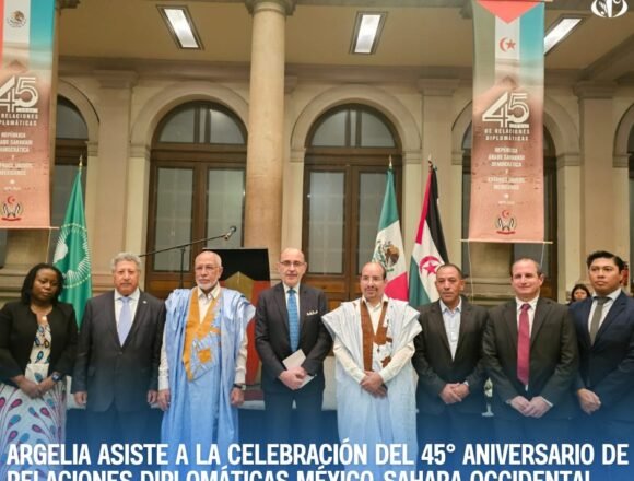 Argelia asiste a la celebración del 45° aniversario de relaciones diplomáticas México-Sahara Occidental – Agencia de Noticias Argelina APS