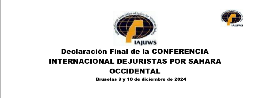 Declaración Final de la CONFERENCIA INTERNACIONAL DE JURISTAS POR EL SAHARA OCCIDENTAL – Bruselas 9 y 10 de diciembre de 2024 | #IAJUWS