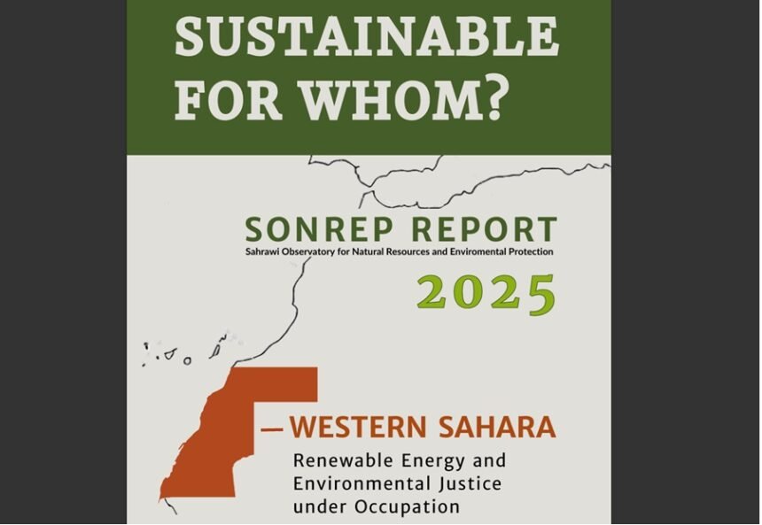 El Observatorio Saharaui «SONREP» expone en un nuevo informe: Las energías renovables en el Sáhara Occidental como herramienta para consolidar la ocupación y el saqueo de recursos