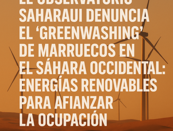 El Observatorio Saharaui denuncia el “greenwashing” de Marruecos en el Sáhara Occidental: energías renovables para afianzar la ocupación ilegal – Victoria G. Corera