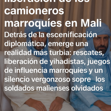 Los entresijos de la liberación de los camioneros marroquíes en Mali: Un acuerdo peligroso para el Sahel
