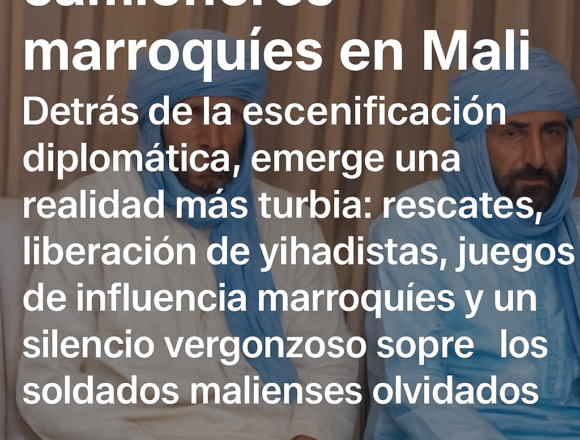 Los entresijos de la liberación de los camioneros marroquíes en Mali: Un acuerdo peligroso para el Sahel