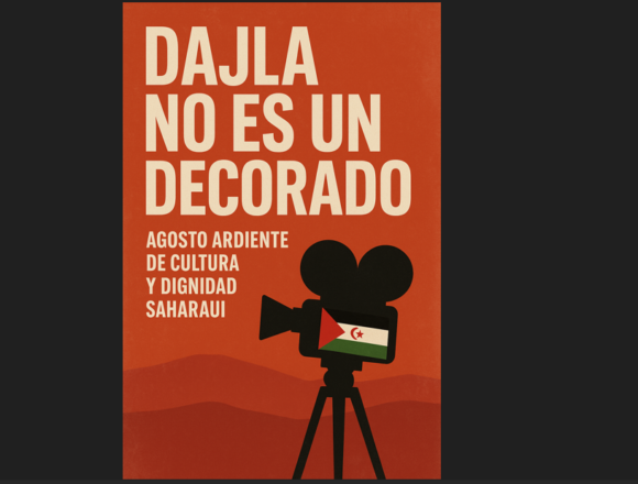 Dajla no es un decorado: agosto ardiente de cultura y dignidad saharaui