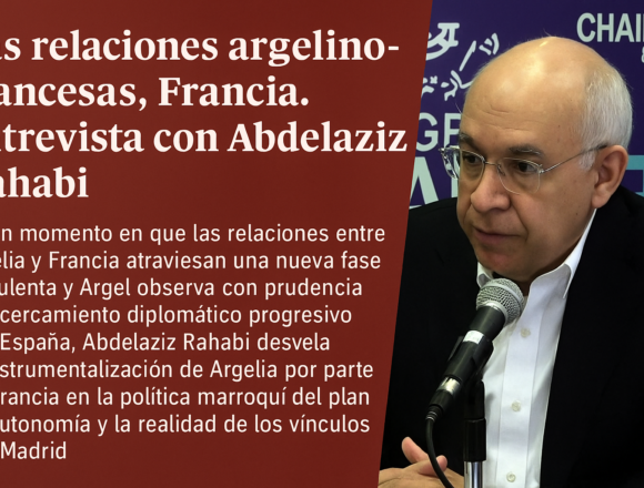 Abdelaziz Rahabi: “El plan marroquí de autonomía para el Sáhara fue diseñado en París, no en Rabat”