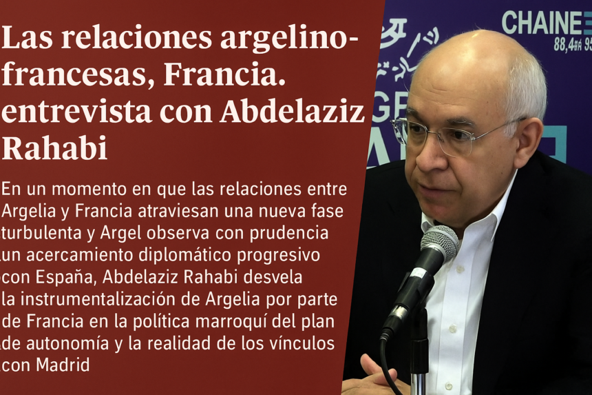 Abdelaziz Rahabi: “El plan marroquí de autonomía para el Sáhara fue diseñado en París, no en Rabat”