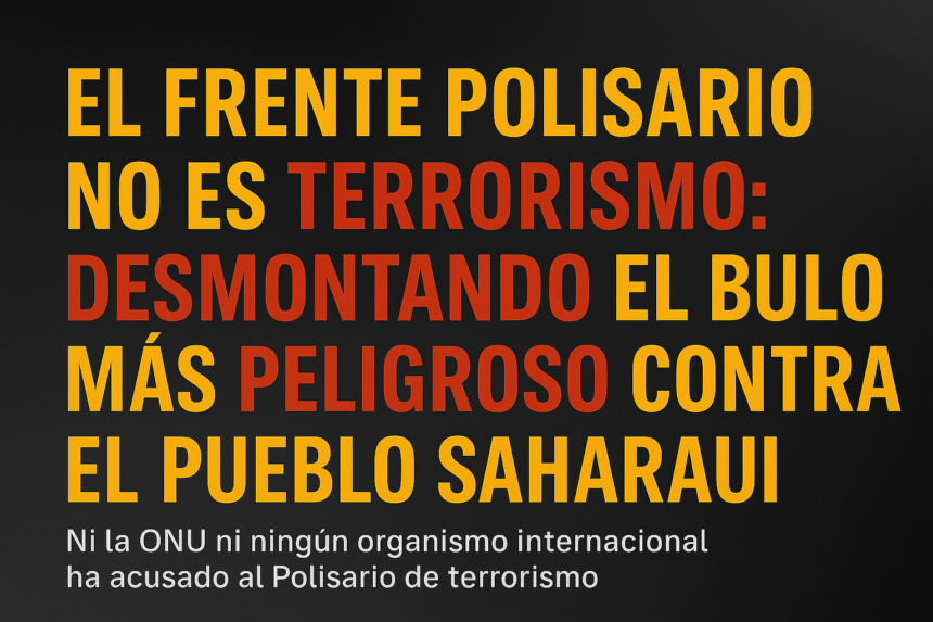 El Frente Polisario no es terrorismo: desmontando el bulo más peligroso contra el pueblo saharaui – Desmontando bulos – 5