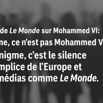 sedfcrtghn Série de Le Monde sur Mohammed VI: L’énigme, ce n’est pas Mohammed VI, c’est le silence complice de l’Europe et de médias comme Le Monde – Opinion