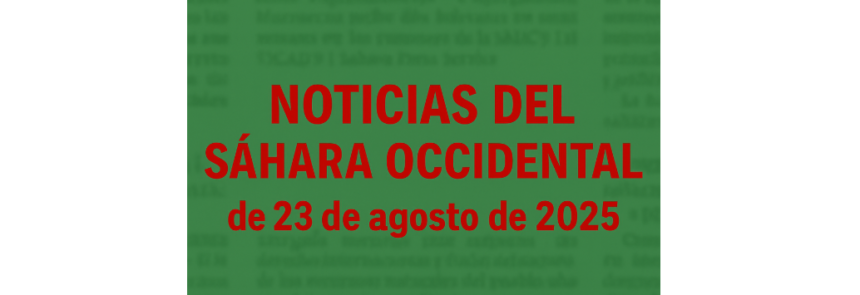 NOTICIAS DEL DÍA DEL SÁHARA OCCIDENTAL – 23 de agosto de 2025