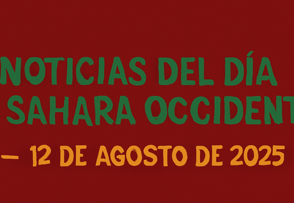 NOTICIAS DEL DÍA DEL SÁHARA OCCIDENTAL — 12 de agosto de 2025