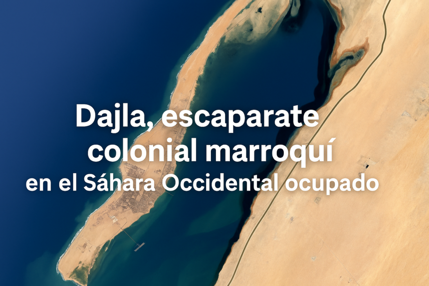 98de6480-3140-45a2-85c5-1d775c58d48c TEMA DEL DÍA | Dajla, escaparate colonial marroquí en el Sáhara Occidental ocupado #DajlaNoEsMarruecos