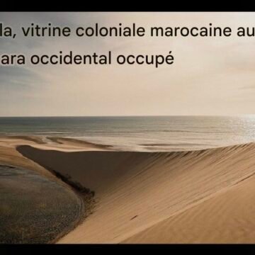 Dajla, vitrine coloniale marocaine au Sahara Occidental occupé – Victoria G. Corera | #DajlaNoEsMarruecos