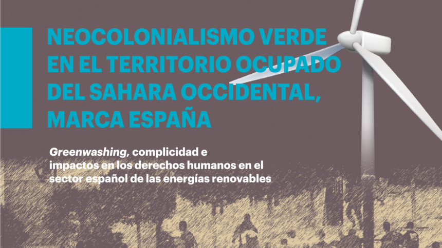 Informe | Neocolonialismo verde en el Territorio Ocupado del Sáhara Occidental marca España – Observatori Drets Humans i Empreses