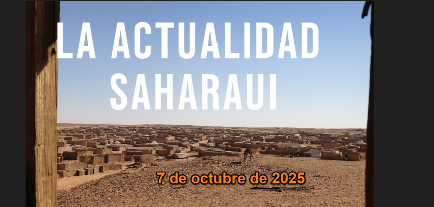 Noticias del SAHARA OCCIDENTAL – 7/10/2025 – La Actualidad Saharaui