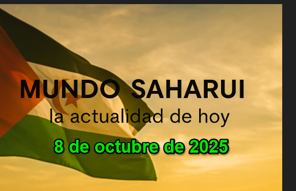 Noticias del SAHARA OCCIDENTAL – 8/10/2025 – La Actualidad Saharaui
