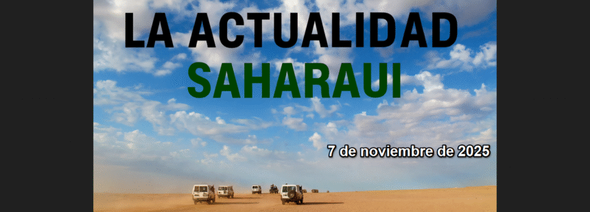 Noticias del SAHARA OCCIDENTAL – 7/11/2025 – La Actualidad Saharaui