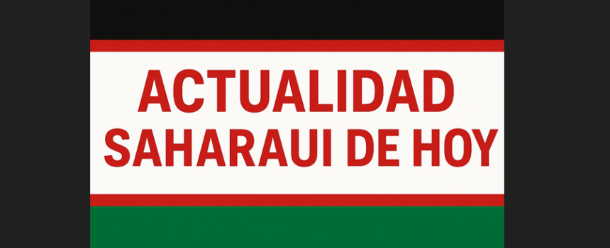 Noticias del SAHARA OCCIDENTAL – 7/1/2026– La Actualidad Saharaui