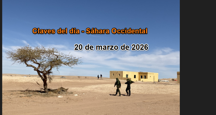 Claves del Sáhara Occidental – 20 de marzo de 2026: presión sobre la ONU y reactivación del frente jurídico