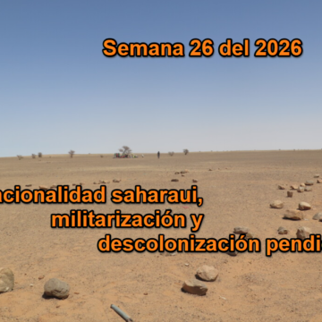 RESUMEN SEMANAL | Nacionalidad saharaui, militarización y descolonización pendiente: la semana que volvió a ordenar el mapa del Sáhara Occidental