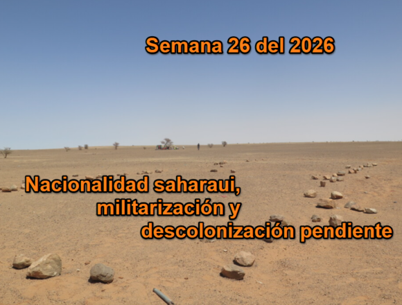 RESUMEN SEMANAL | Nacionalidad saharaui, militarización y descolonización pendiente: la semana que volvió a ordenar el mapa del Sáhara Occidental
